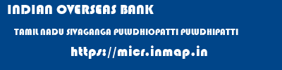 INDIAN OVERSEAS BANK  TAMIL NADU SIVAGANGA PULUDHIOPATTI PULUDHIPATTI  micr code
